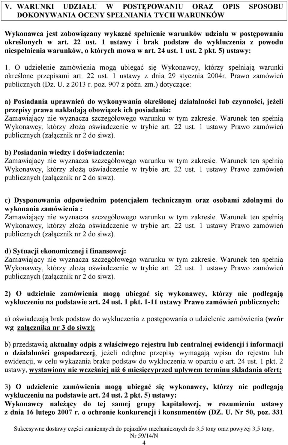 O udzielenie zamówienia mogą ubiegać się Wykonawcy, którzy spełniają warunki określone przepisami art. 22 ust. 1 ustawy z dnia 29 stycznia 2004r. Prawo zamówień publicznych (Dz. U. z 2013 r. poz.