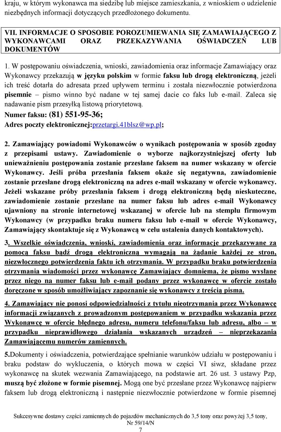 W postępowaniu oświadczenia, wnioski, zawiadomienia oraz informacje Zamawiający oraz Wykonawcy przekazują w języku polskim w formie faksu lub drogą elektroniczną, jeżeli ich treść dotarła do adresata