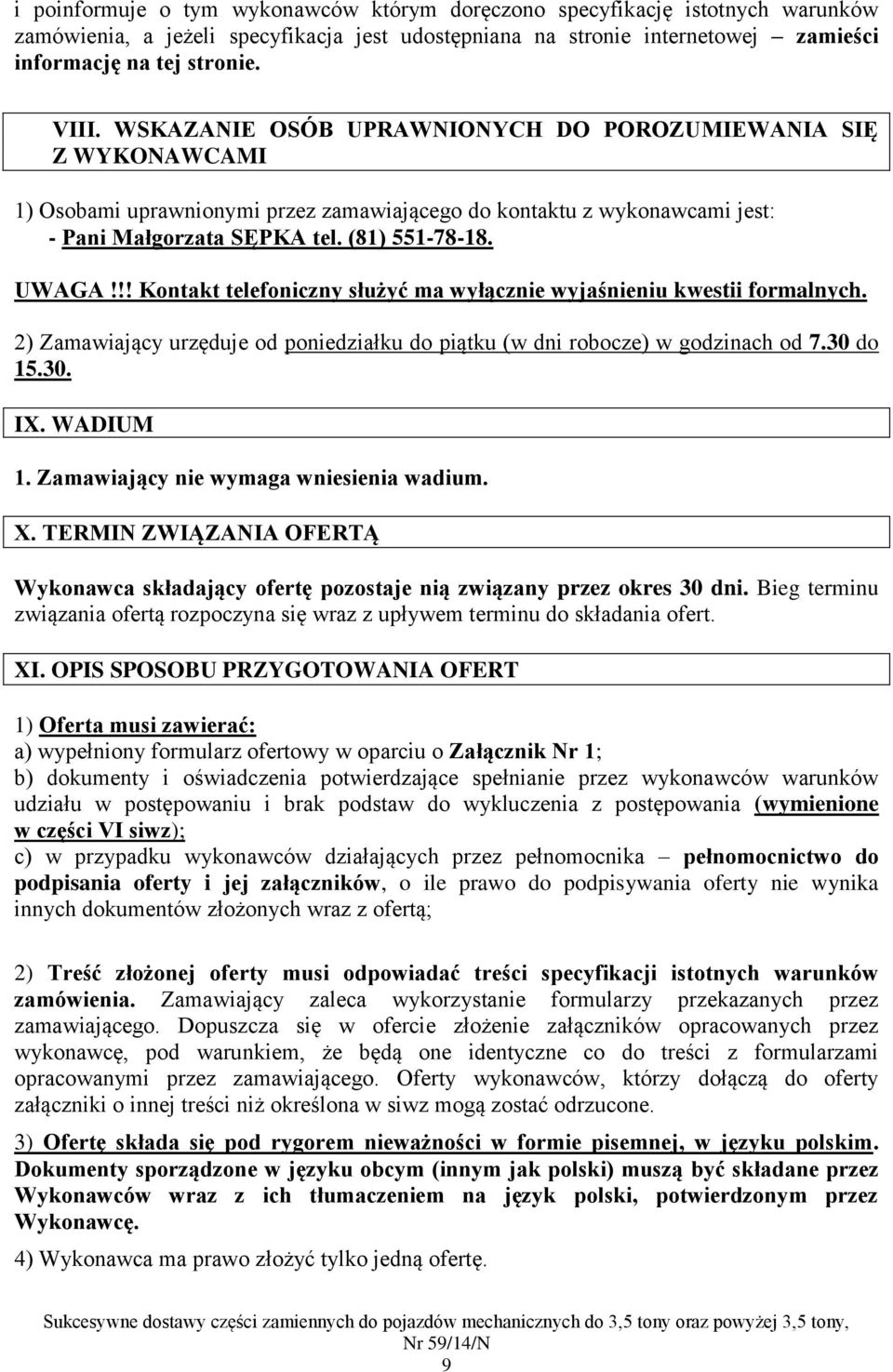 !! Kontakt telefoniczny służyć ma wyłącznie wyjaśnieniu kwestii formalnych. 2) Zamawiający urzęduje od poniedziałku do piątku (w dni robocze) w godzinach od 7.30 do 15.30. IX. WADIUM 1.