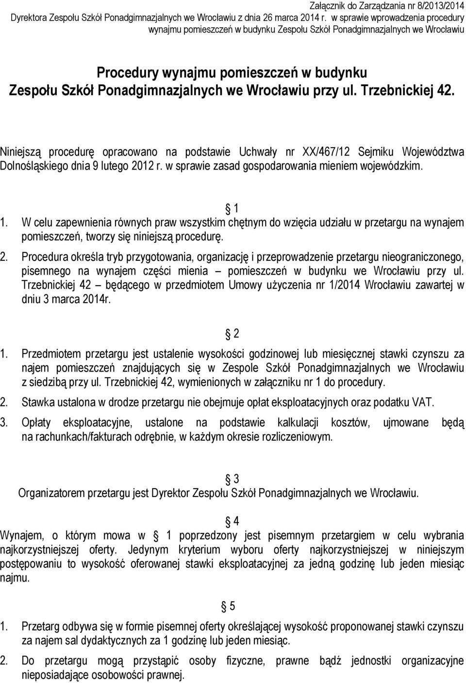 ul. Trzebnickiej 42. Niniejszą procedurę opracowano na podstawie Uchwały nr XX/467/12 Sejmiku Województwa Dolnośląskiego dnia 9 lutego 2012 r. w sprawie zasad gospodarowania mieniem wojewódzkim. 1 1.