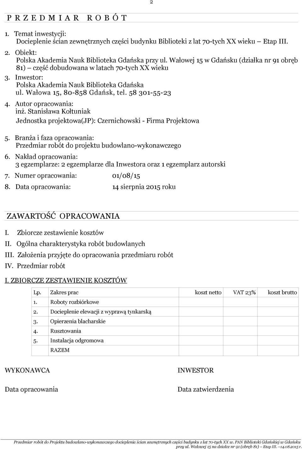 Autor opracowania: inż. Stanisława Kołtuniak Jednostka projektowa(jp): Czernichowski - Firma Projektowa 5. Branża i faza opracowania: Przedmiar robót do projektu budowlano-wykonawczego 6.