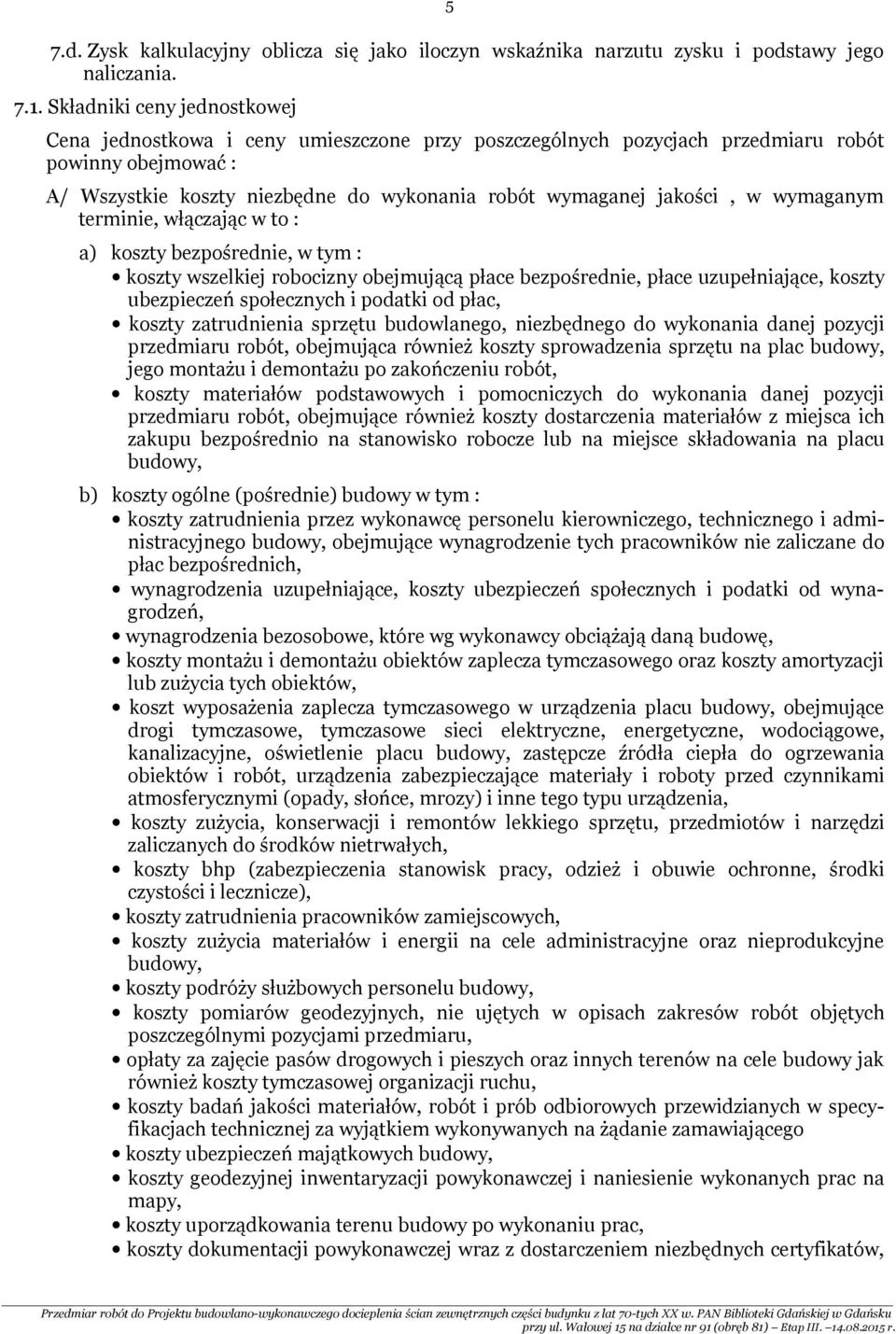 w wymaganym terminie, włączając w to : a) koszty bezpośrednie, w tym : koszty wszelkiej robocizny obejmującą płace bezpośrednie, płace uzupełniające, koszty ubezpieczeń społecznych i podatki od płac,