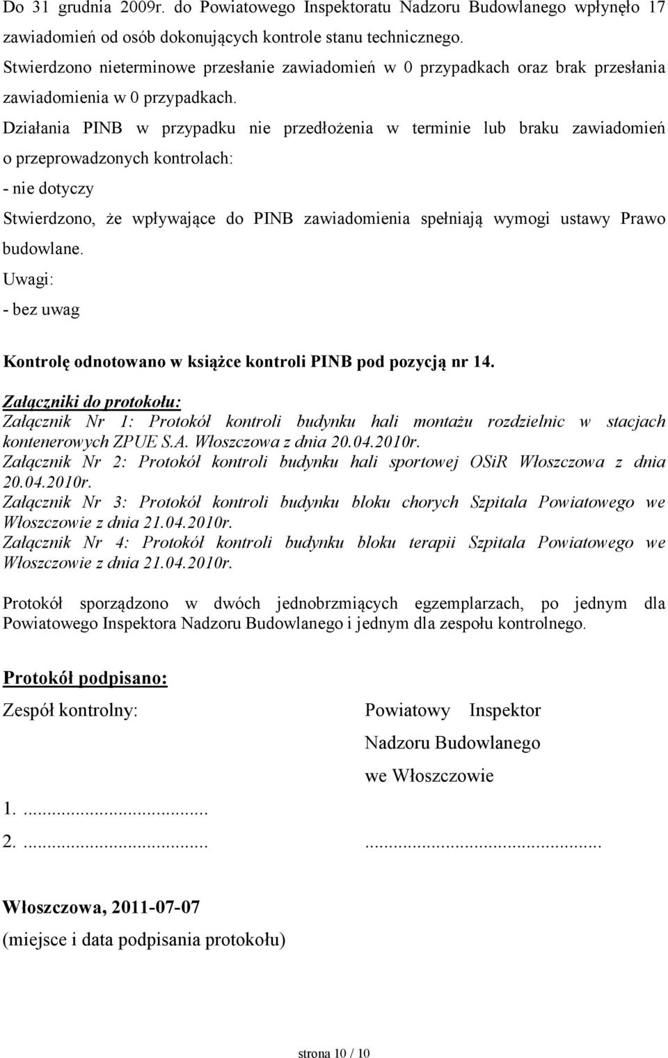 Działania PINB w przypadku nie przedłożenia w terminie lub braku zawiadomień o przeprowadzonych kontrolach: - nie dotyczy Stwierdzono, że wpływające do PINB zawiadomienia spełniają wymogi ustawy