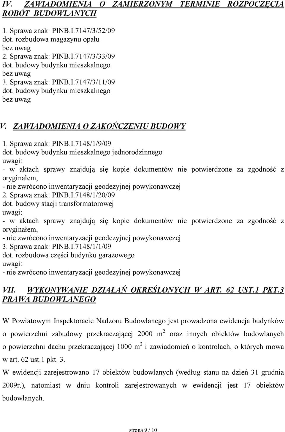 budowy budynku mieszkalnego jednorodzinnego uwagi: - w aktach sprawy znajdują się kopie dokumentów nie potwierdzone za zgodność z oryginałem, - nie zwrócono inwentaryzacji geodezyjnej powykonawczej 2.