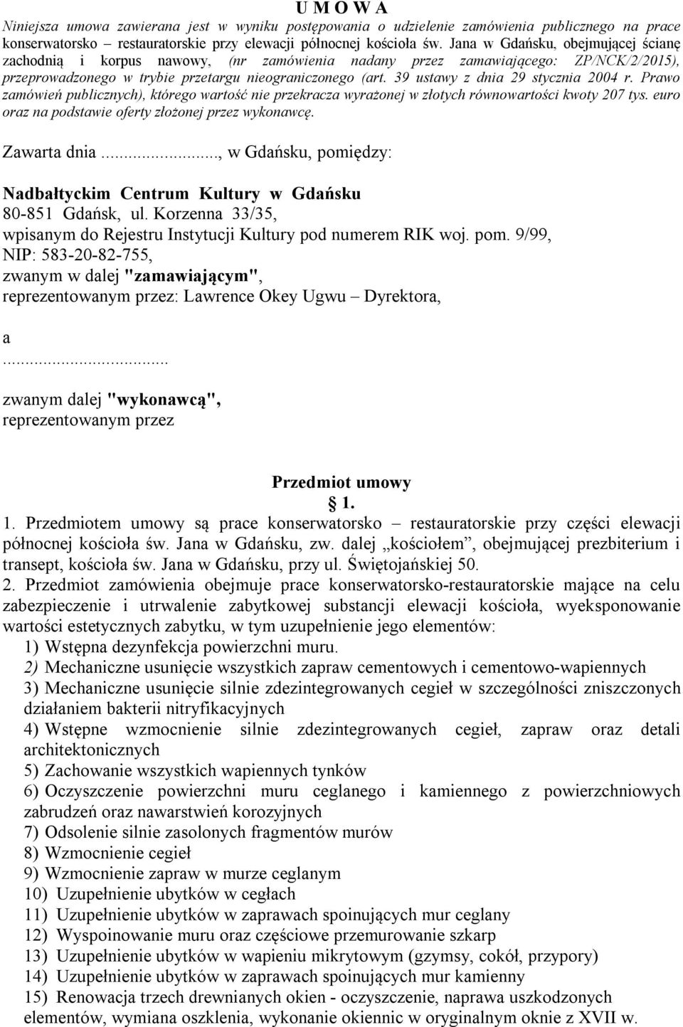 39 ustawy z dnia 29 stycznia 2004 r. Prawo zamówień publicznych), którego wartość nie przekracza wyrażonej w złotych równowartości kwoty 207 tys.