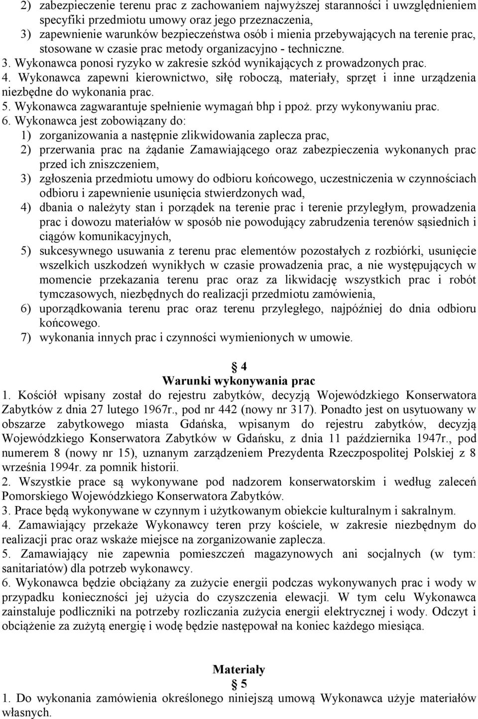 Wykonawca zapewni kierownictwo, siłę roboczą, materiały, sprzęt i inne urządzenia niezbędne do wykonania prac. 5. Wykonawca zagwarantuje spełnienie wymagań bhp i ppoż. przy wykonywaniu prac. 6.