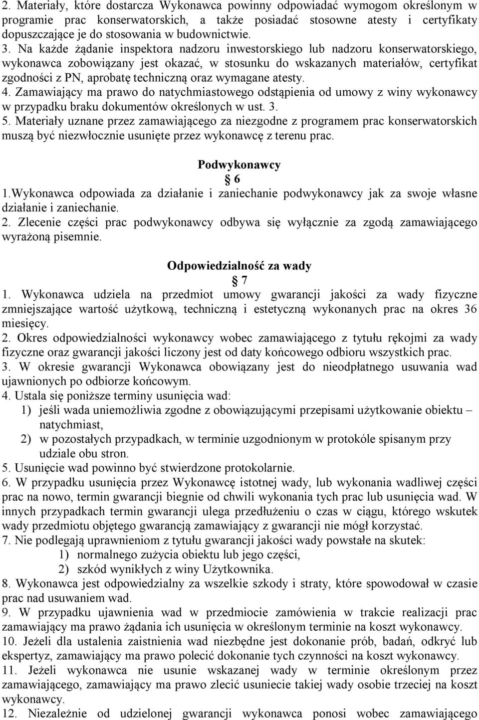 Na każde żądanie inspektora nadzoru inwestorskiego lub nadzoru konserwatorskiego, wykonawca zobowiązany jest okazać, w stosunku do wskazanych materiałów, certyfikat zgodności z PN, aprobatę