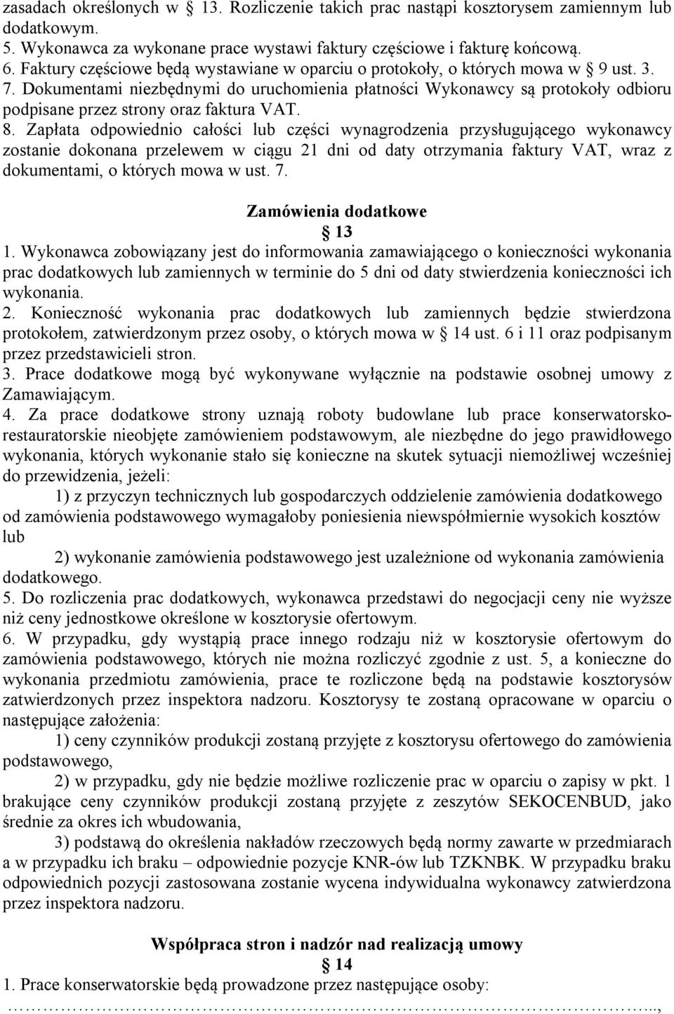 Dokumentami niezbędnymi do uruchomienia płatności Wykonawcy są protokoły odbioru podpisane przez strony oraz faktura VAT. 8.