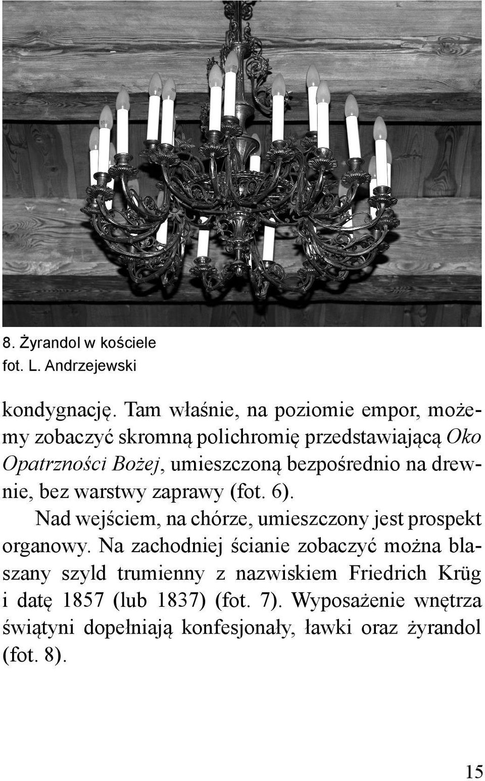 bezpośrednio na drewnie, bez warstwy zaprawy (fot. 6). Nad wejściem, na chórze, umieszczony jest prospekt organowy.