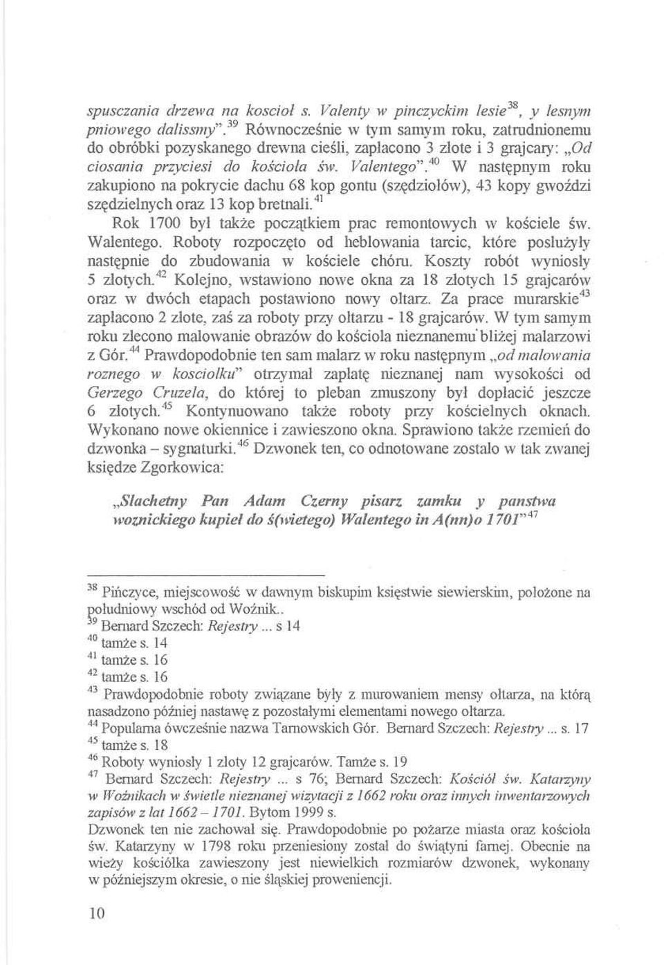 40 W następnym roku zakupiono na pokrycie dachu 68 kop gontu (szędziołów), 43 kopy gwoździ szędzielnych oraz 13 kop bretnali.41 Rok 1700 był także początkiem prac remontowych w kościele św. Walentego.