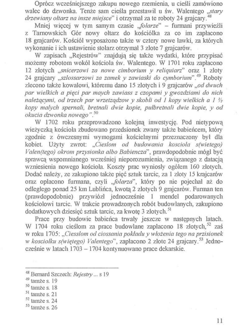 48 Mniej więcej w tym samym czasie folarze - furmani przywieźli z Tarnowskich Gór nowy ołtarz do kościółka za co im zapłacono 18 grajcarów.