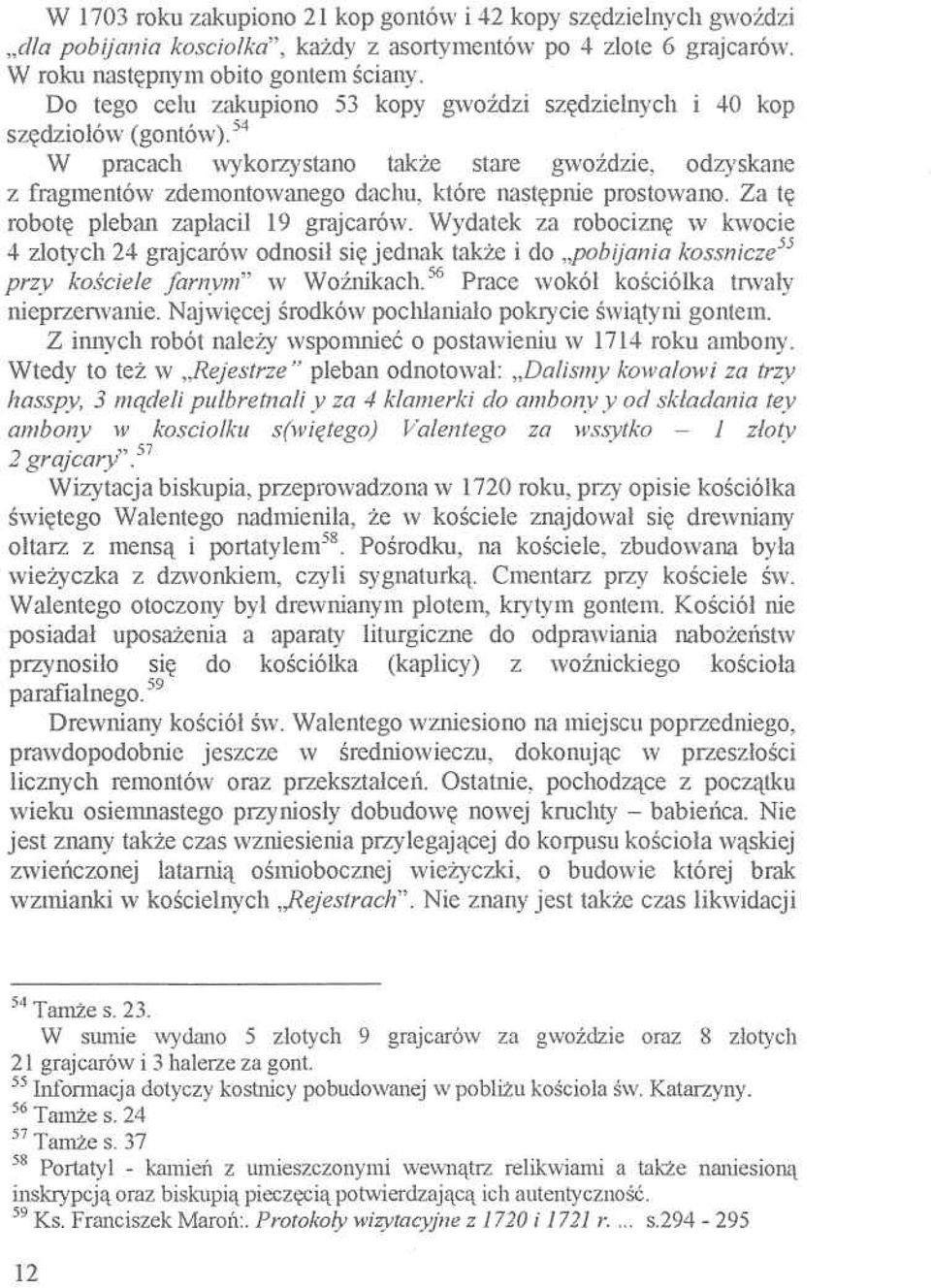54 W pracach wykorzystano także stare gwoździe, odzyskane z fragmentów zdemontowanego dachu, które następnie prostowano. Za tę robotę pleban zapłacił 19 grajcarów.