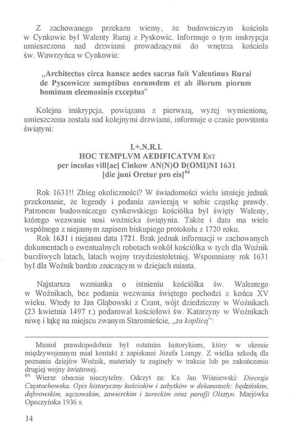 pierwszą, wyżej wymienioną, umieszczona została nad kolejnymi drzwiami, informuje o czasie powstania świątyni: I.+.N.R.