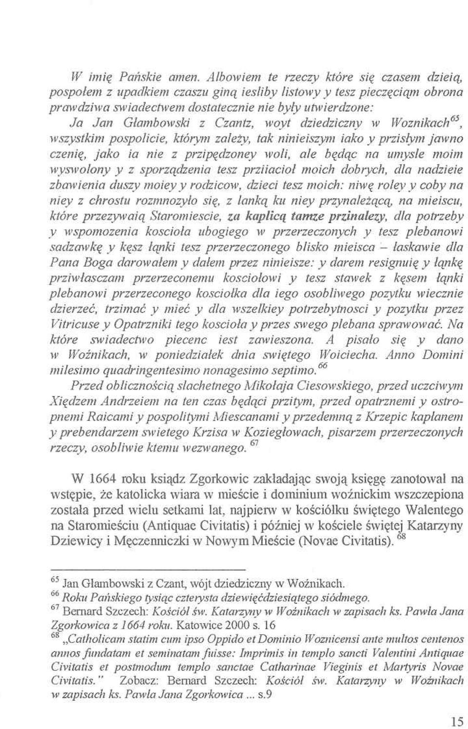 Czantz, woyt dziedziczny w Woźnikach65, wszystkim pospolicie, którym zależy, tak ninieiszym iako y przisłym jawno czenię, jako ia nie z przipędzoney woli, ale będąc na umyśle moim wyswolony y z