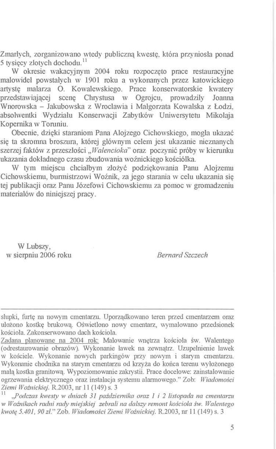 Prace konserwatorskie kwatery przedstawiającej scenę Chrystusa w Ogrojcu, prowadziły Joanna Wnorowska - Jakubowska z Wrocławia i Małgorzata Kowalska z Łodzi, absolwentki Wydziału Konserwacji Zabytków