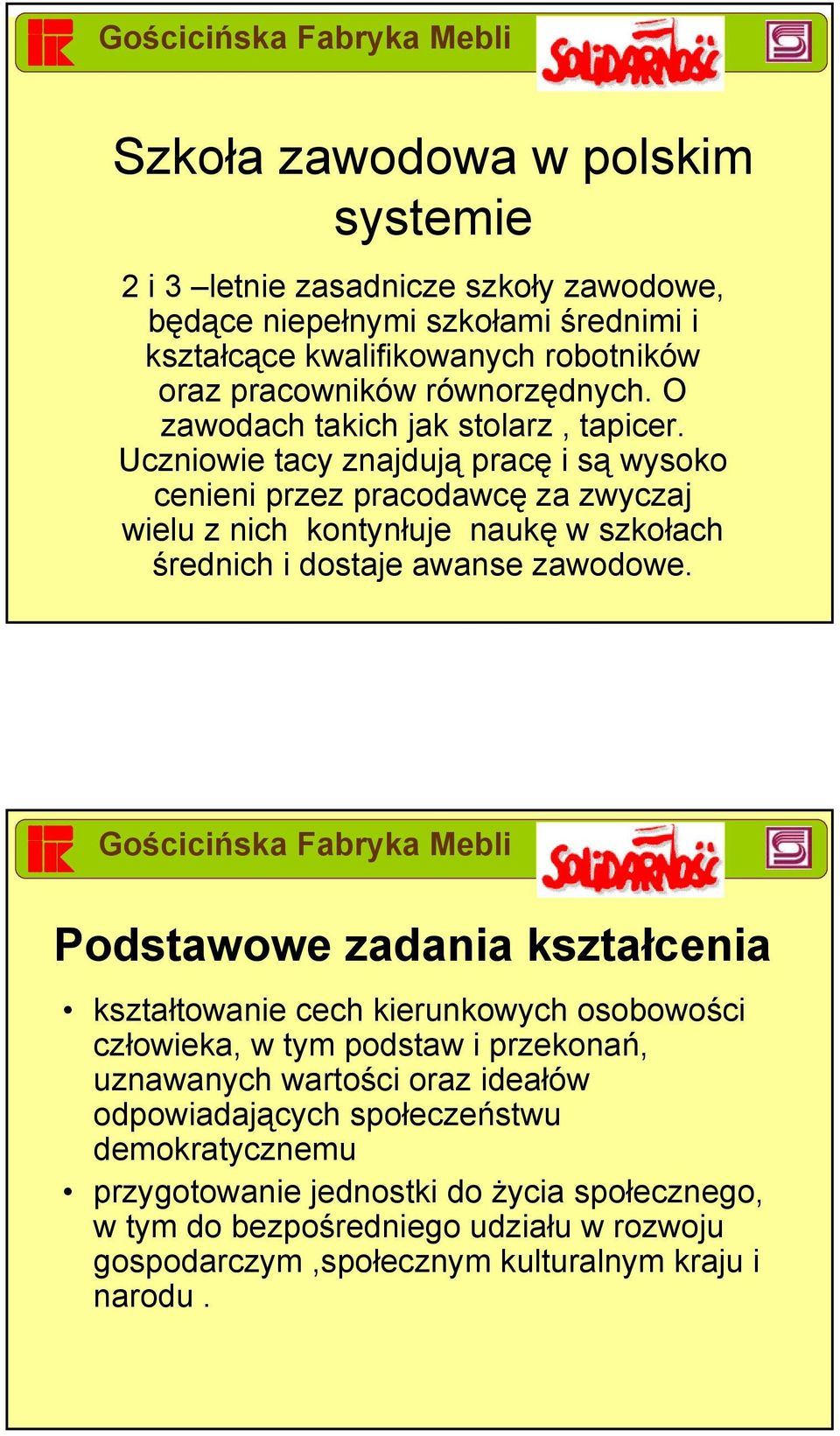 Uczniowie tacy znajdują pracę i są wysoko cenieni przez pracodawcę za zwyczaj wielu z nich kontynłuje naukę w szkołach średnich i dostaje awanse zawodowe.