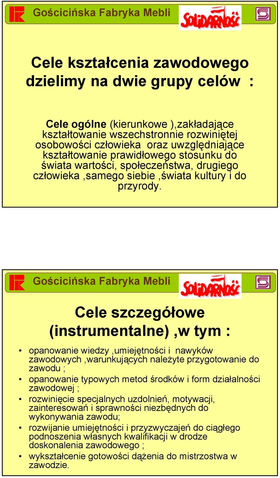 Cele szczegółowe (instrumentalne),w tym : opanowanie wiedzy,umiejętności i nawyków zawodowych,warunkujących należyte przygotowanie do zawodu ; opanowanie typowych metod środków i form działalności