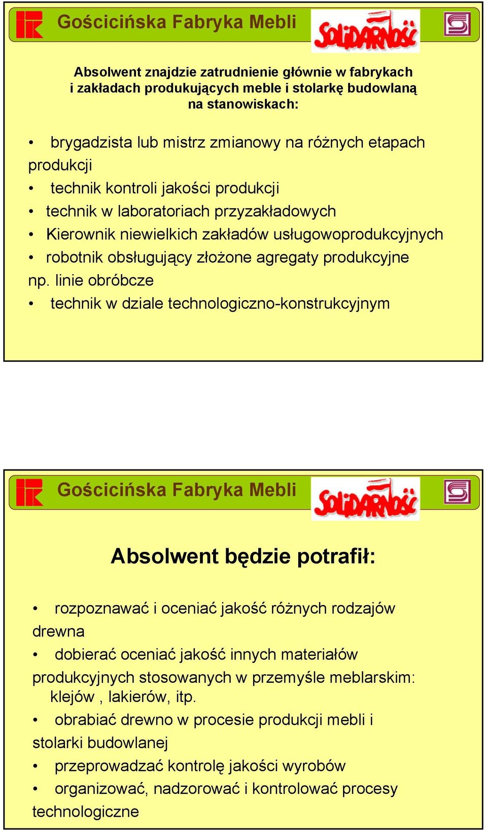 linie obróbcze technik w dziale technologiczno-konstrukcyjnym Absolwent będzie potrafił: rozpoznawać i oceniać jakość różnych rodzajów drewna dobierać oceniać jakość innych materiałów