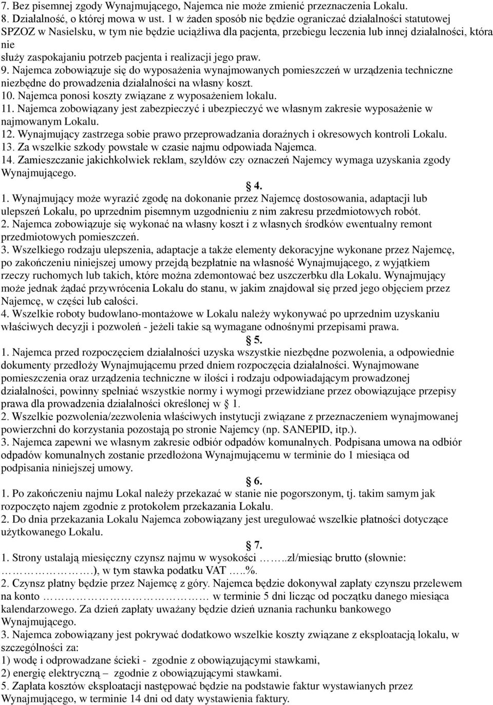 potrzeb pacjenta i realizacji jego praw. 9. Najemca zobowiązuje się do wyposażenia wynajmowanych pomieszczeń w urządzenia techniczne niezbędne do prowadzenia działalności na własny koszt. 10.