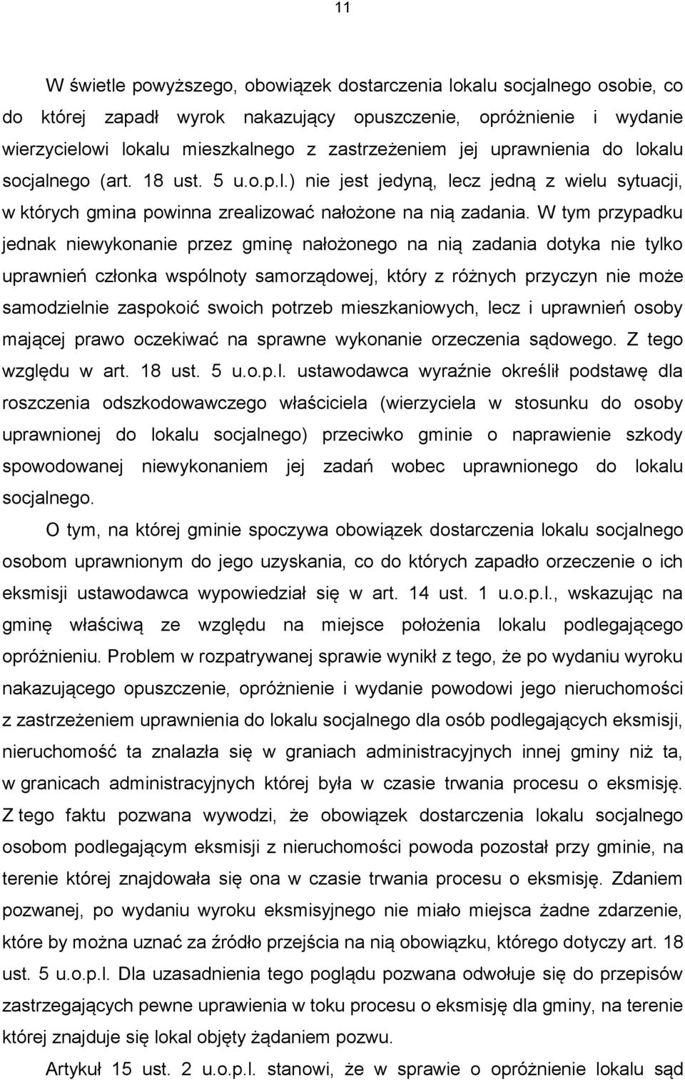 W tym przypadku jednak niewykonanie przez gminę nałożonego na nią zadania dotyka nie tylko uprawnień członka wspólnoty samorządowej, który z różnych przyczyn nie może samodzielnie zaspokoić swoich