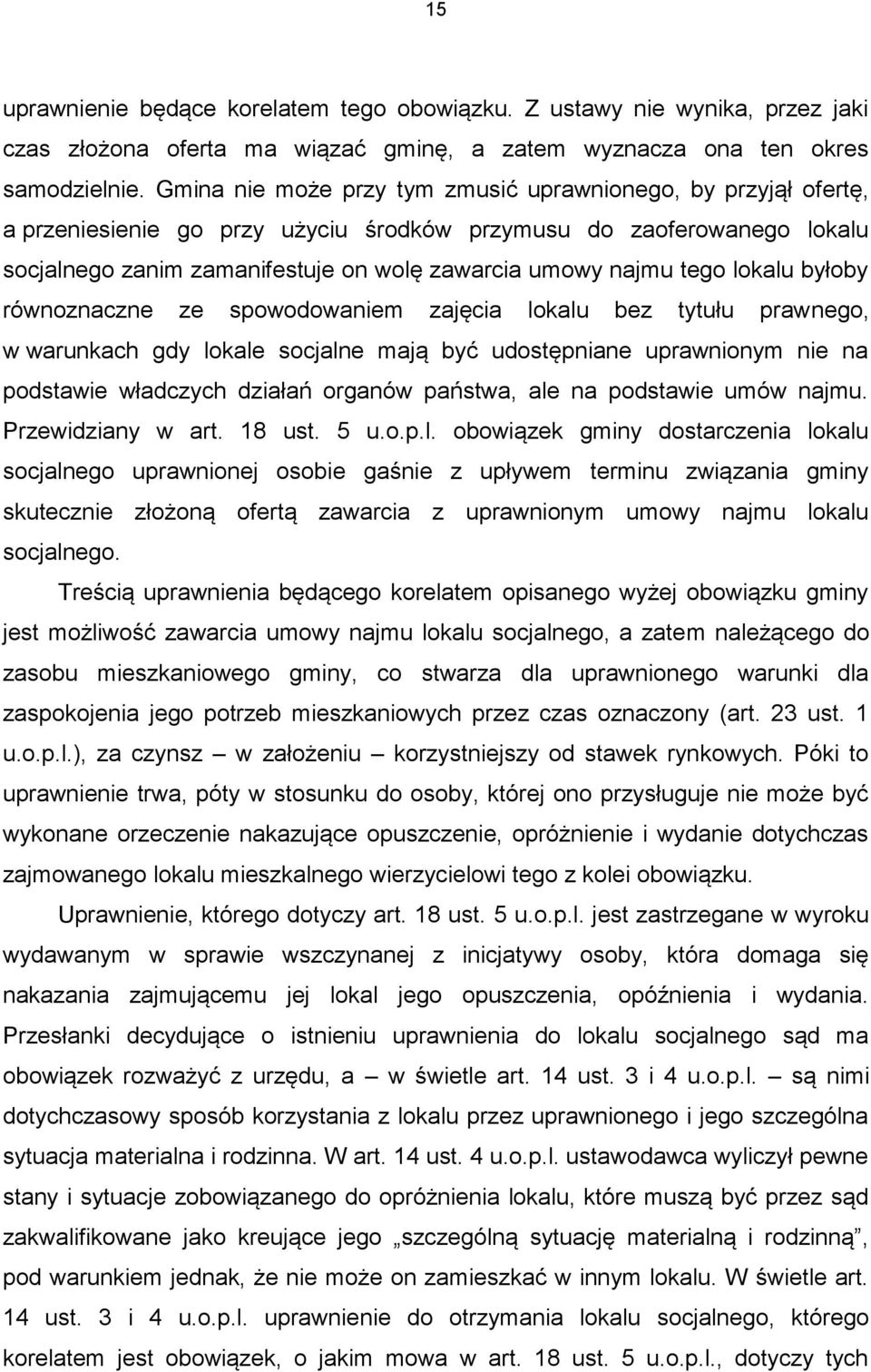 tego lokalu byłoby równoznaczne ze spowodowaniem zajęcia lokalu bez tytułu prawnego, w warunkach gdy lokale socjalne mają być udostępniane uprawnionym nie na podstawie władczych działań organów