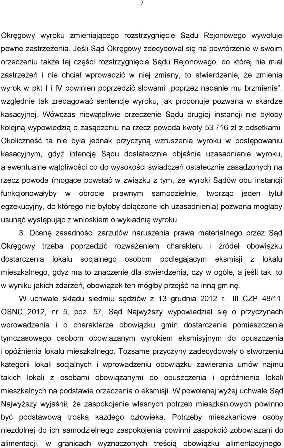 stwierdzenie, że zmienia wyrok w pkt I i IV powinien poprzedzić słowami poprzez nadanie mu brzmienia, względnie tak zredagować sentencję wyroku, jak proponuje pozwana w skardze kasacyjnej.