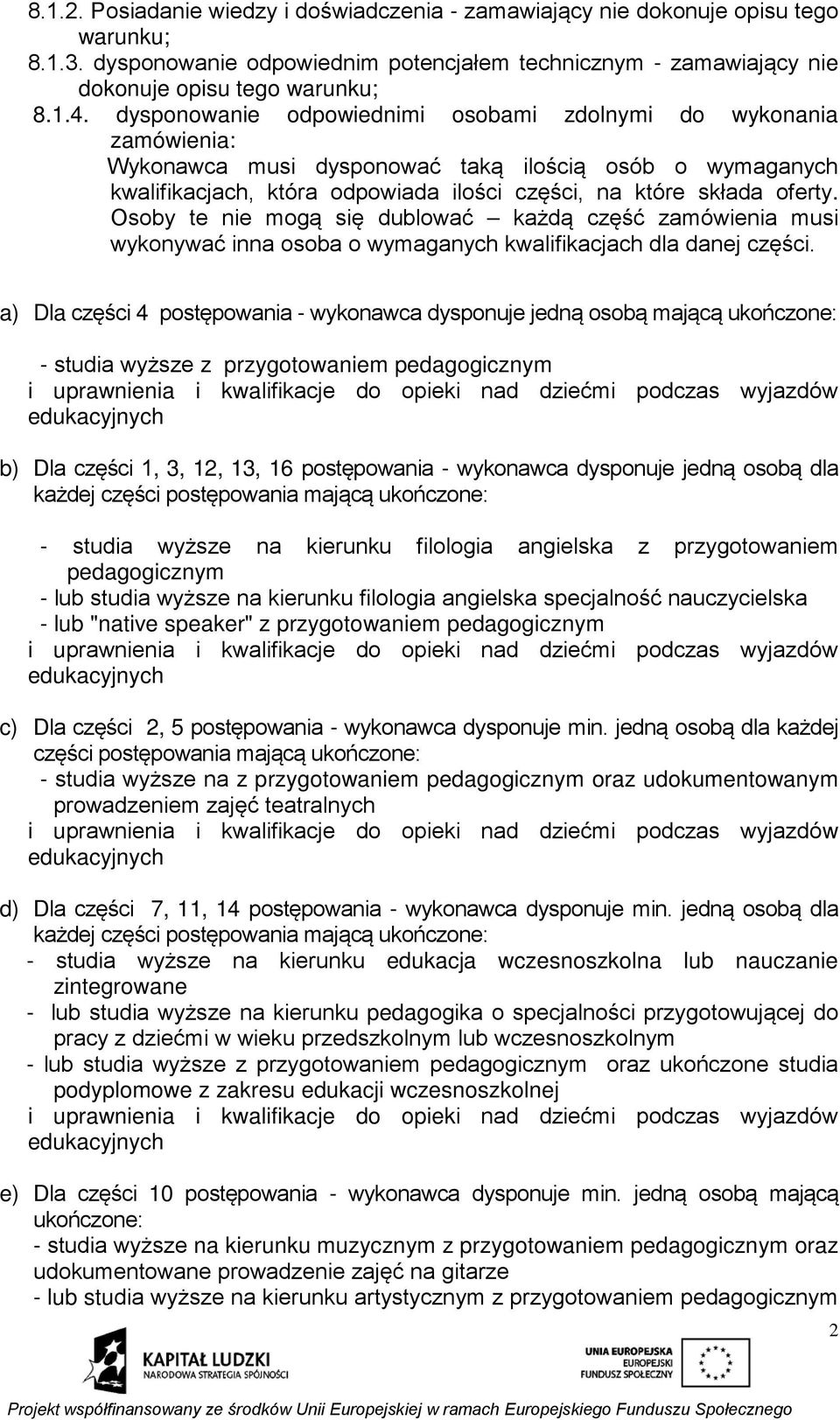 Osoby te nie mogą się dublować każdą część zamówienia musi wykonywać inna osoba o wymaganych kwalifikacjach dla danej części.