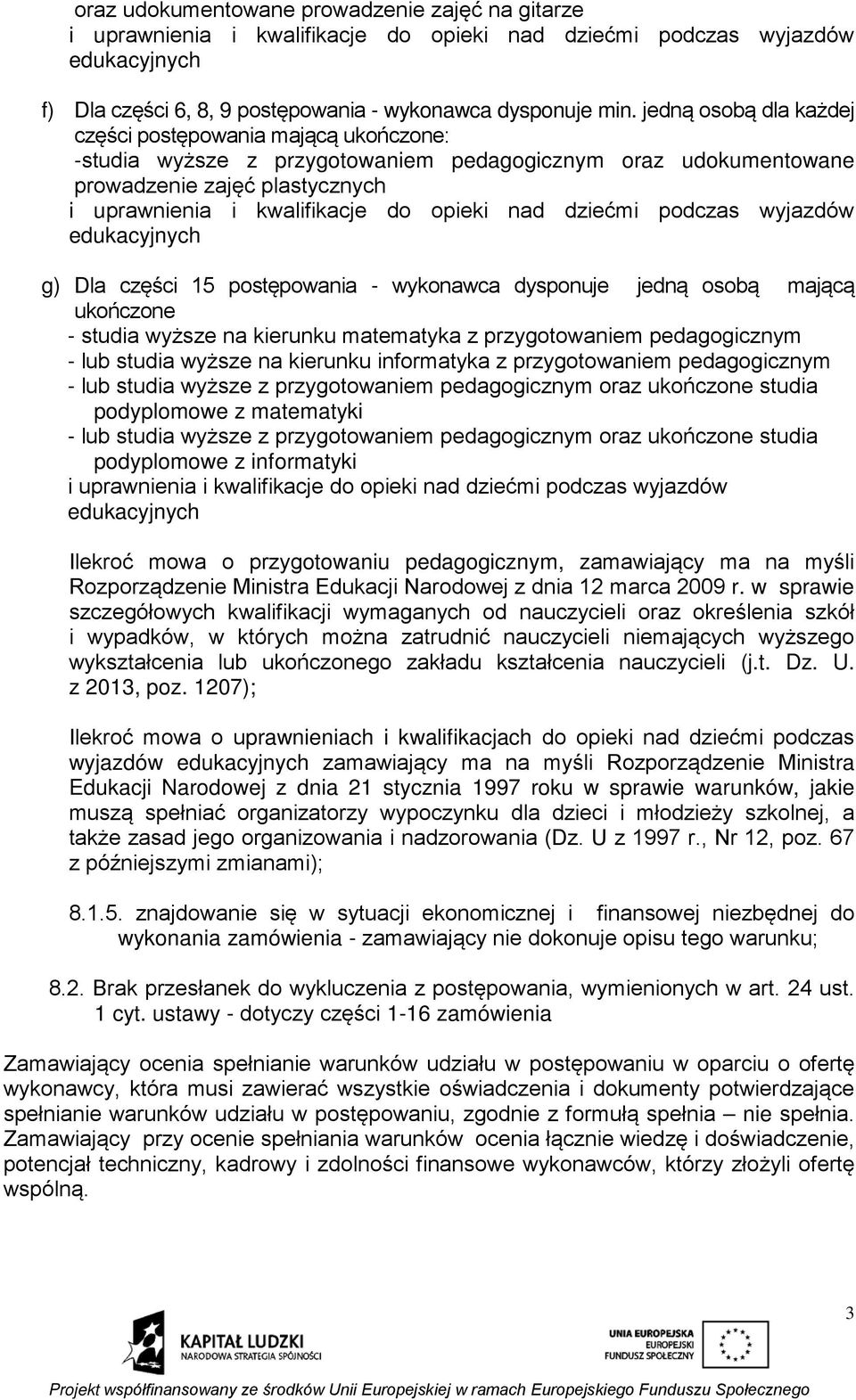 nad dziećmi podczas wyjazdów edukacyjnych g) Dla części 15 postępowania - wykonawca dysponuje jedną osobą mającą ukończone - studia wyższe na kierunku matematyka z przygotowaniem pedagogicznym - lub