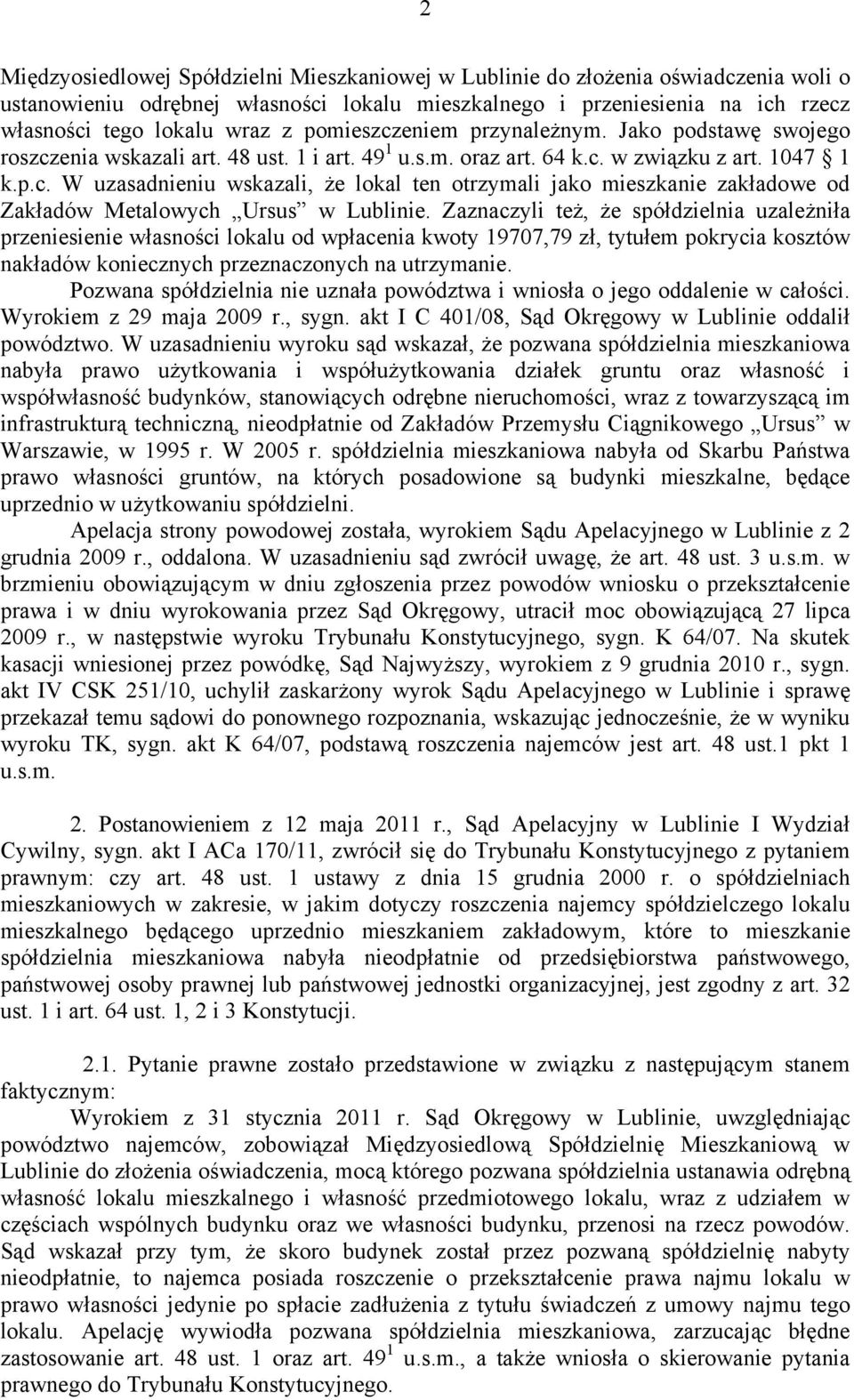 Zaznaczyli też, że spółdzielnia uzależniła przeniesienie własności lokalu od wpłacenia kwoty 19707,79 zł, tytułem pokrycia kosztów nakładów koniecznych przeznaczonych na utrzymanie.