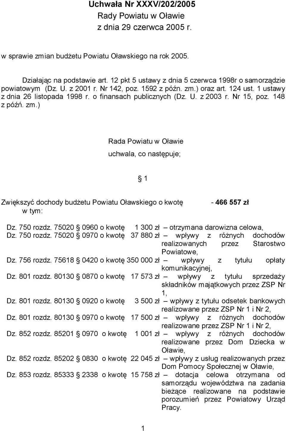 Nr 15, poz. 148 z późń. zm.) Rada Powiatu w Oławie uchwala, co następuje; 1 Zwiększyć dochody budżetu Powiatu Oławskiego o kwotę w tym: - 466 557 zł Dz. 750 rozdz.