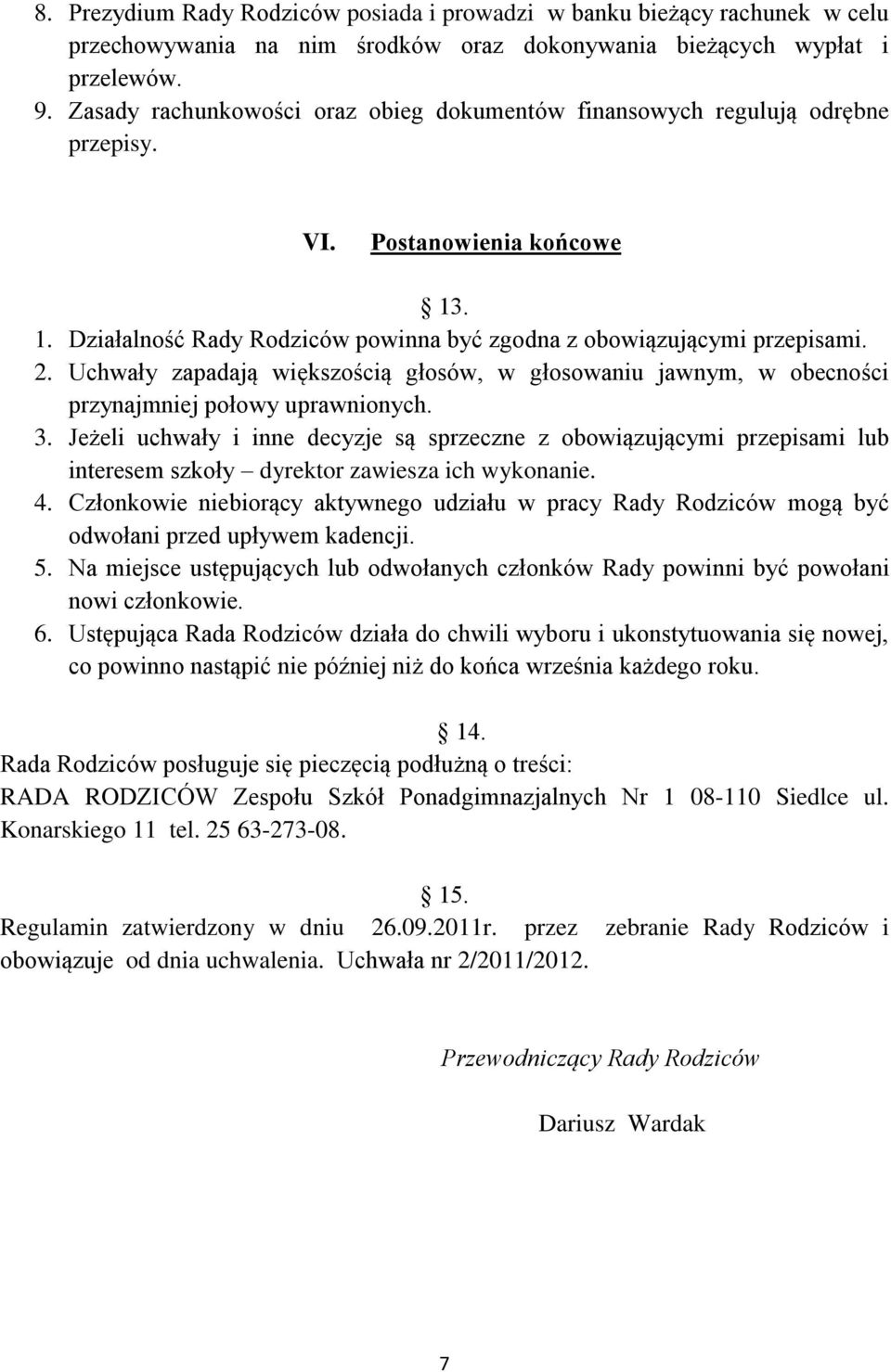 Uchwały zapadają większością głosów, w głosowaniu jawnym, w obecności przynajmniej połowy uprawnionych. 3.