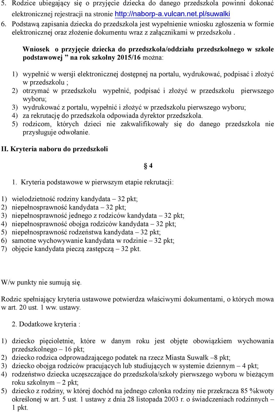 Wniosek o przyjęcie dziecka do przedszkola/oddziału przedszkolnego w szkole podstawowej na rok szkolny 2015/16 można: 1) wypełnić w wersji elektronicznej dostępnej na portalu, wydrukować, podpisać i