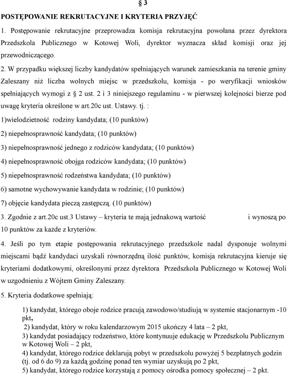 W przypadku większej liczby kandydatów spełniających warunek zamieszkania na terenie gminy Zaleszany niż liczba wolnych miejsc w przedszkolu, komisja - po weryfikacji wniosków spełniających wymogi z