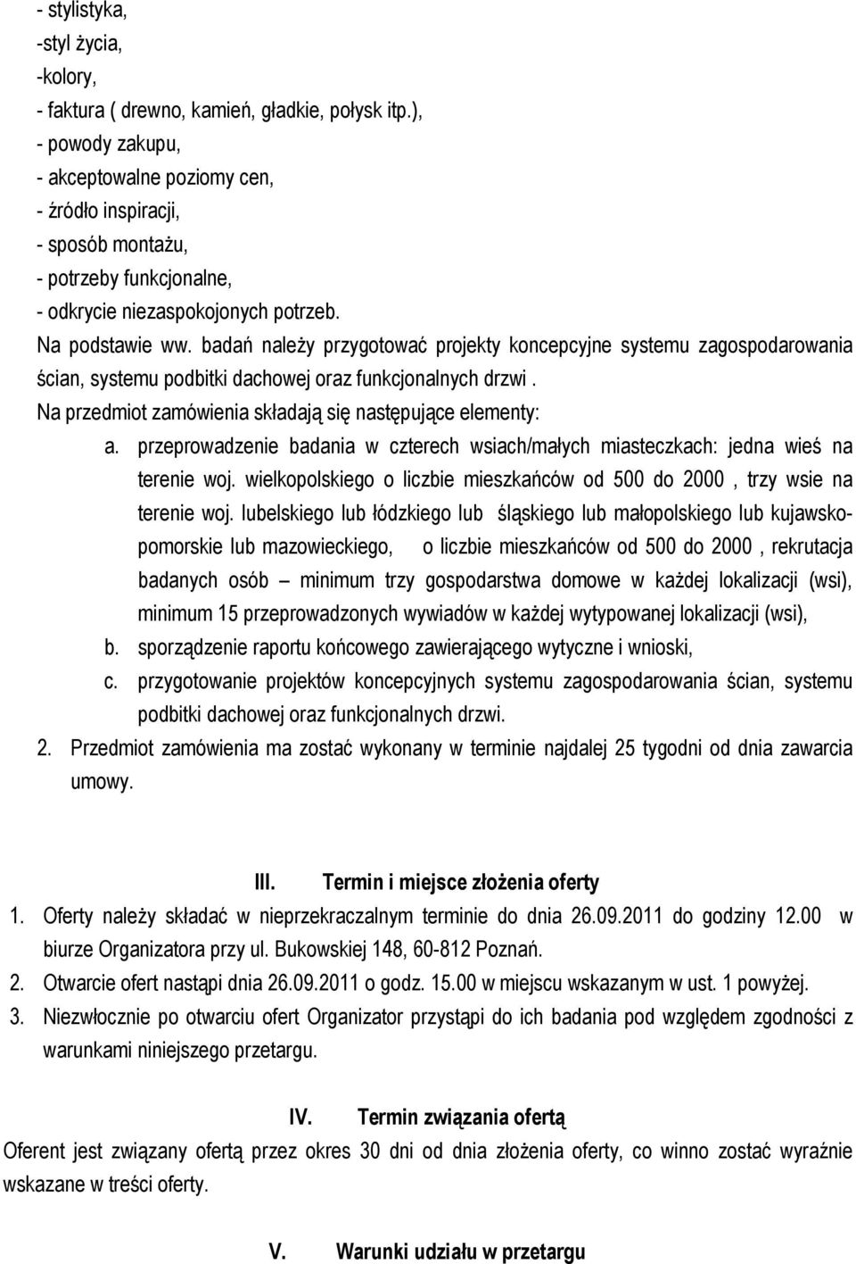 badań należy przygotować projekty koncepcyjne systemu zagospodarowania ścian, systemu podbitki dachowej oraz funkcjonalnych drzwi. Na przedmiot zamówienia składają się następujące elementy: a.