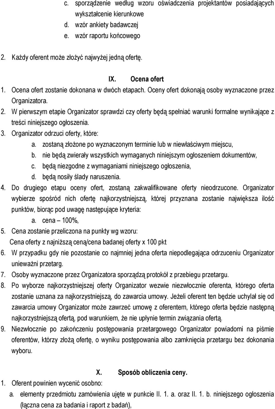 W pierwszym etapie Organizator sprawdzi czy oferty będą spełniać warunki formalne wynikające z treści niniejszego ogłoszenia. 3. Organizator odrzuci oferty, które: a.