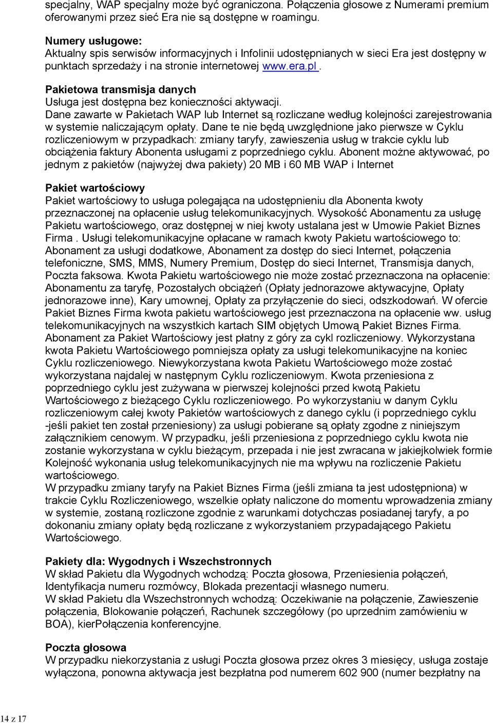 Pakietowa transmisja danych Usługa jest dostępna bez konieczności aktywacji. Dane zawarte w Pakietach WAP lub Internet są rozliczane według kolejności zarejestrowania w systemie naliczającym opłaty.