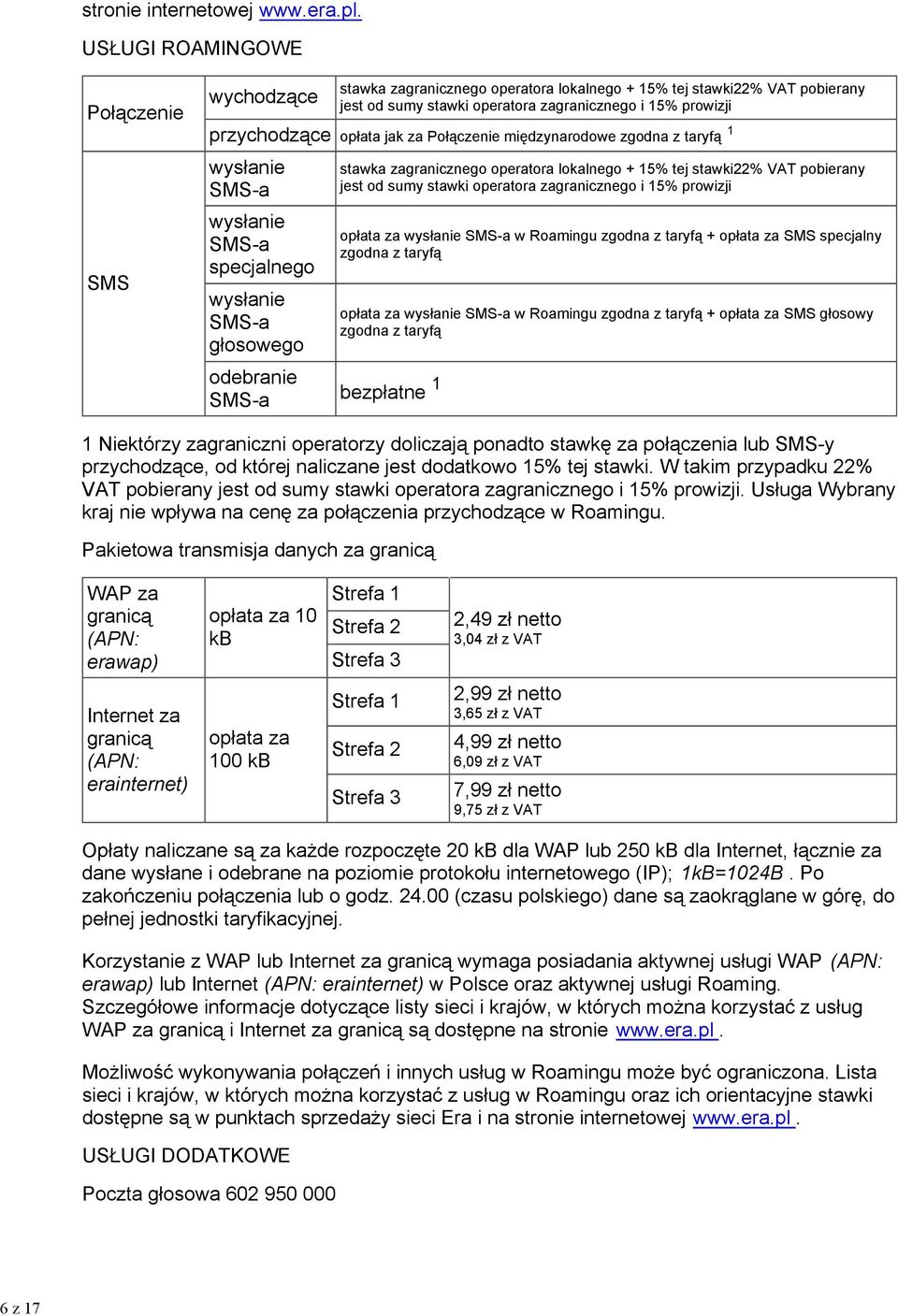 jak za Połączenie międzynarodowe zgodna z taryfą 1 wysłanie SMS-a wysłanie SMS-a specjalnego wysłanie SMS-a głosowego odebranie SMS-a bezpłatne 1 stawka zagranicznego operatora lokalnego + 15% tej