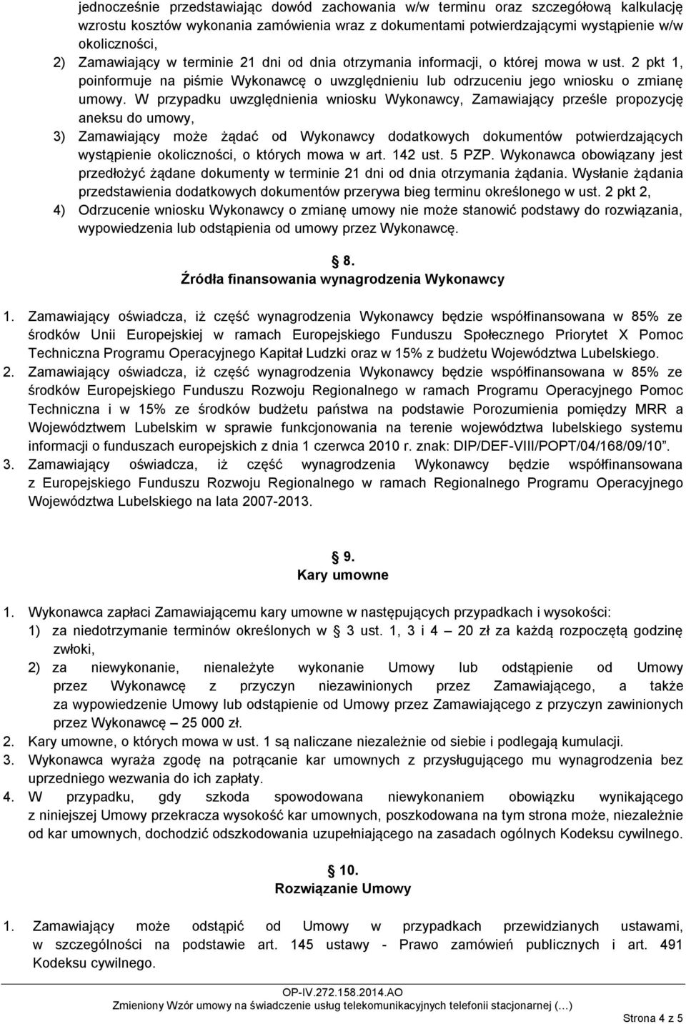 W przypadku uwzględnienia wniosku Wykonawcy, Zamawiający prześle propozycję aneksu do umowy, 3) Zamawiający może żądać od Wykonawcy dodatkowych dokumentów potwierdzających wystąpienie okoliczności, o