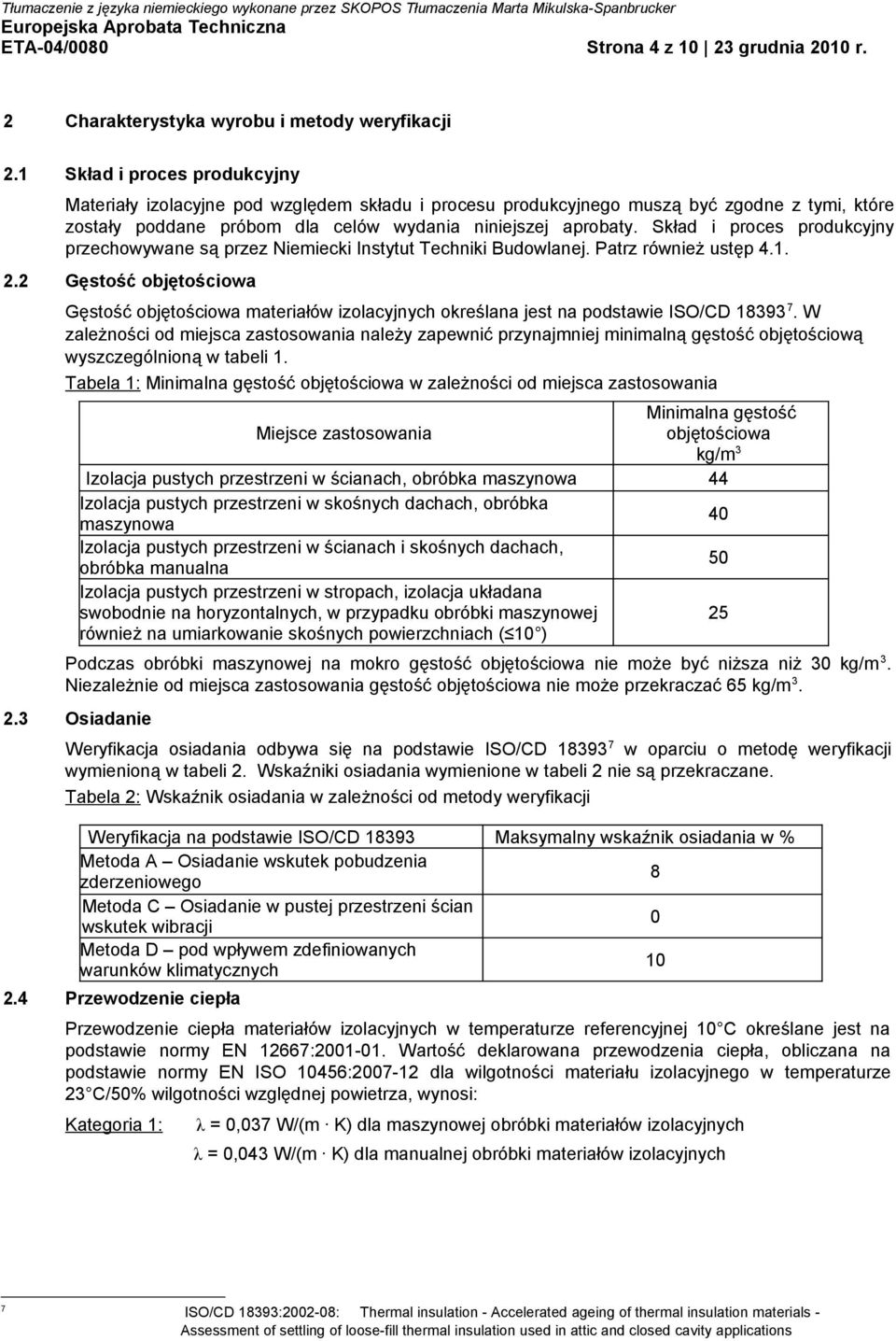 Skład i proces produkcyjny przechowywane są przez Niemiecki Instytut Techniki Budowlanej. Patrz również ustęp 4.1. 2.