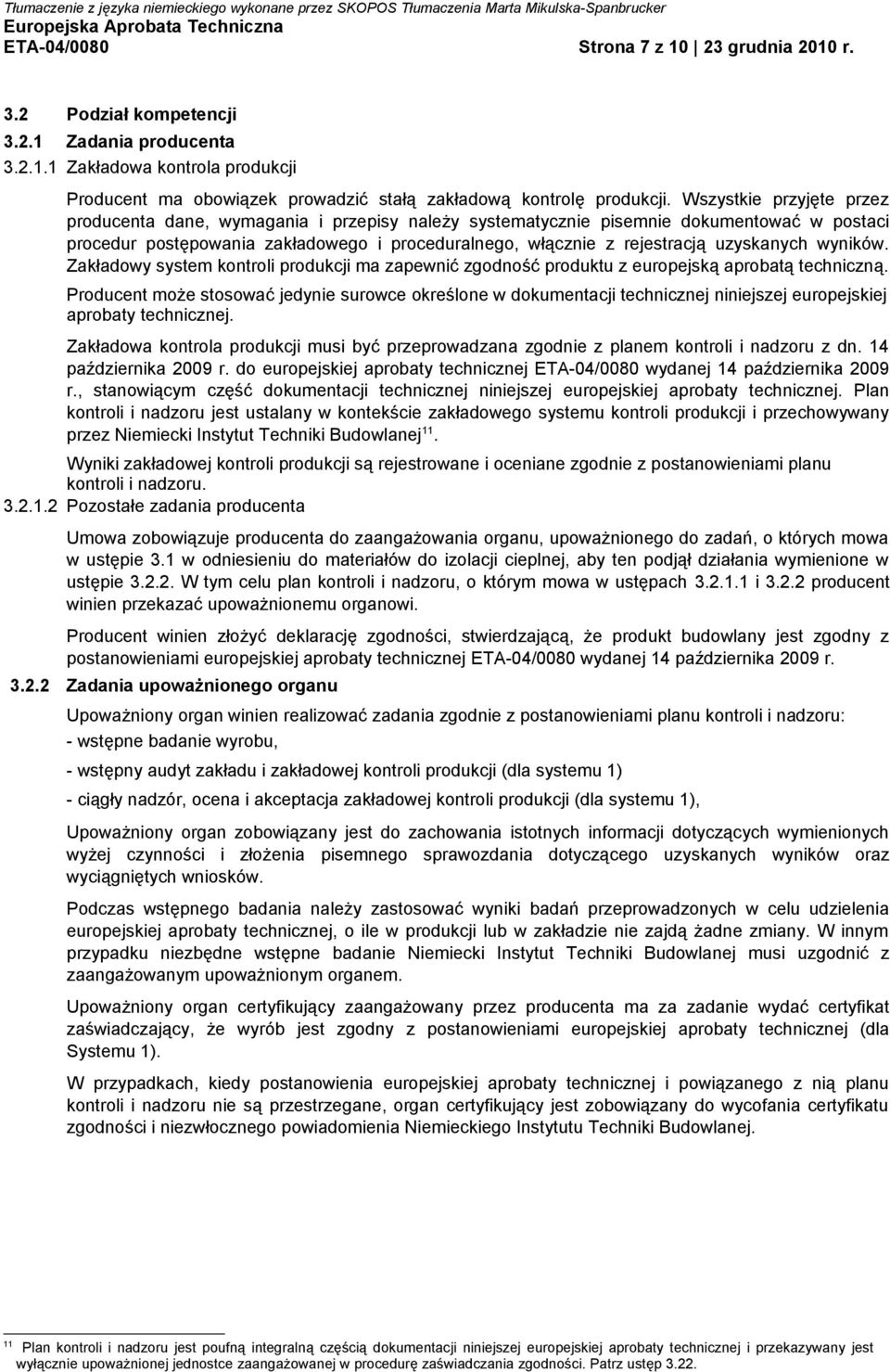 uzyskanych wyników. Zakładowy system kontroli produkcji ma zapewnić zgodność produktu z europejską aprobatą techniczną.