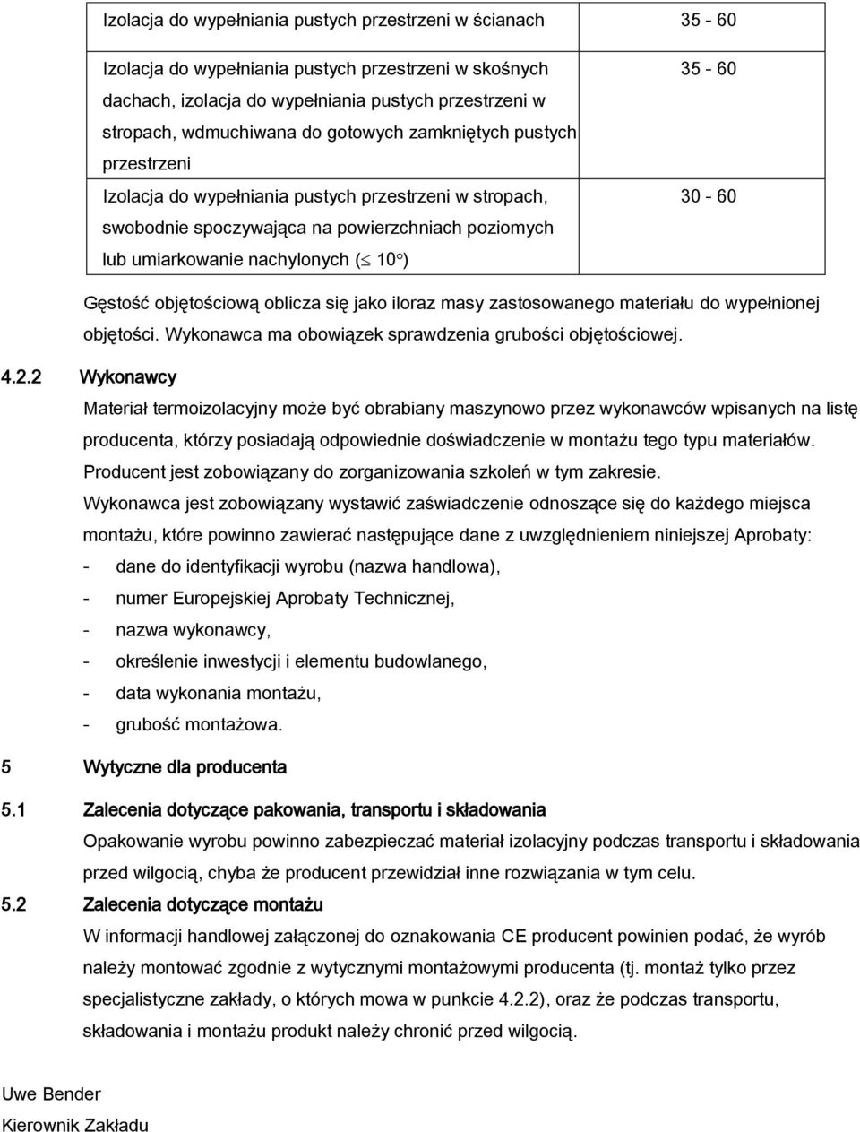 Gęstość objętościową oblicza się jako iloraz masy zastosowanego materiału do wypełnionej objętości. Wykonawca ma obowiązek sprawdzenia grubości objętościowej. 4.2.