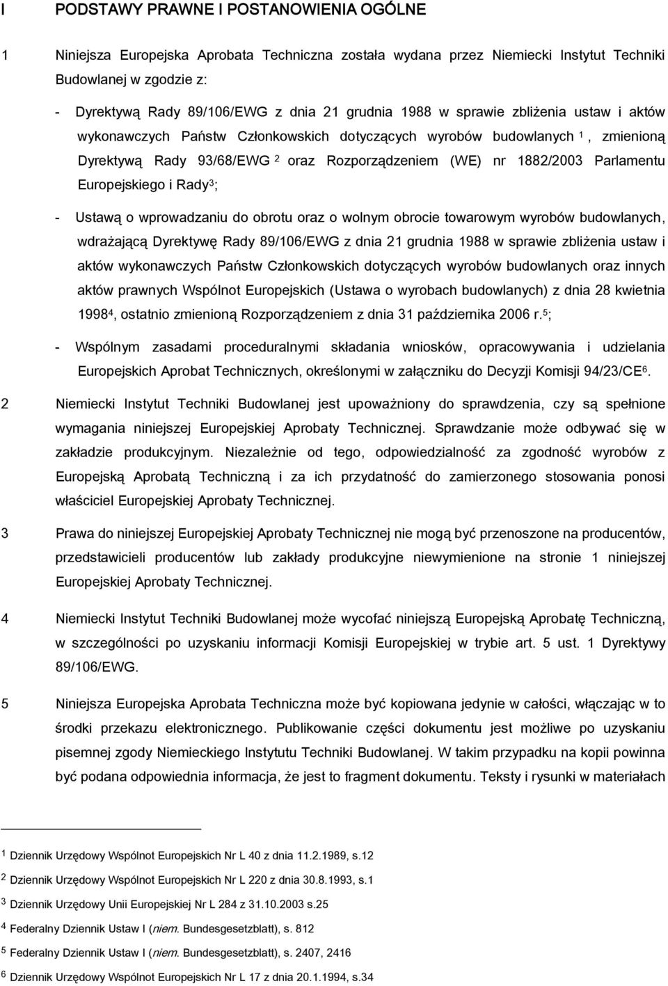 Parlamentu Europejskiego i Rady 3 ; - Ustawą o wprowadzaniu do obrotu oraz o wolnym obrocie towarowym wyrobów budowlanych, wdrażającą Dyrektywę Rady 89/106/EWG z dnia 21 grudnia 1988 w sprawie