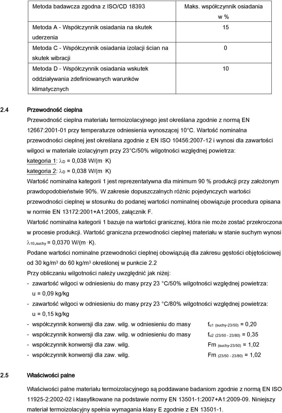 4 Przewodność cieplna Przewodność cieplna materiału termoizolacyjnego jest określana zgodnie z normą EN 12667:2001-01 przy temperaturze odniesienia wynoszącej 10 C.