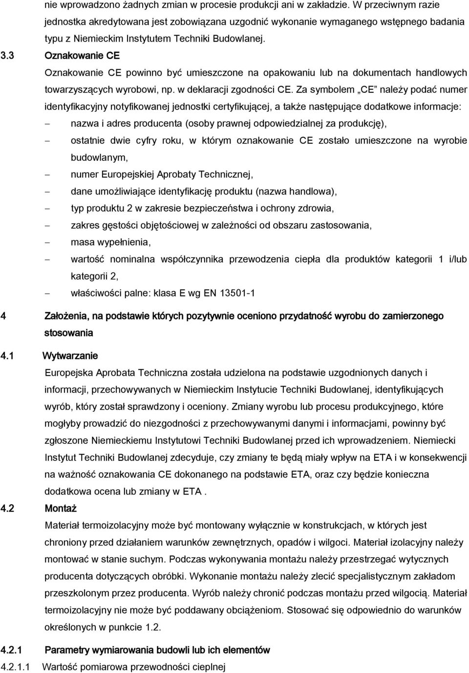 3 Oznakowanie CE Oznakowanie CE powinno być umieszczone na opakowaniu lub na dokumentach handlowych towarzyszących wyrobowi, np. w deklaracji zgodności CE.