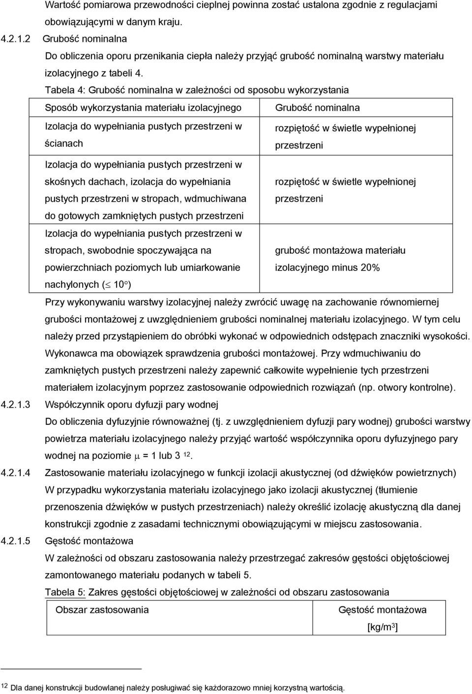 Tabela 4: Grubość nominalna w zależności od sposobu wykorzystania Sposób wykorzystania materiału izolacyjnego Grubość nominalna Izolacja do wypełniania pustych przestrzeni w rozpiętość w świetle