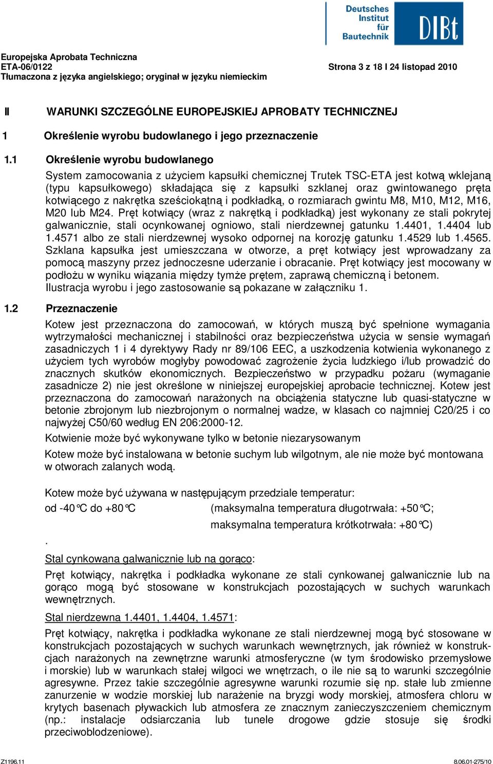 1 Określenie wyrobu budowlanego jest kotwą wklejaną (typu kapsułkowego) składająca się z kapsułki szklanej oraz gwintowanego pręta kotwiącego z nakrętka sześciokątną i podkładką, o rozmiarach gwintu