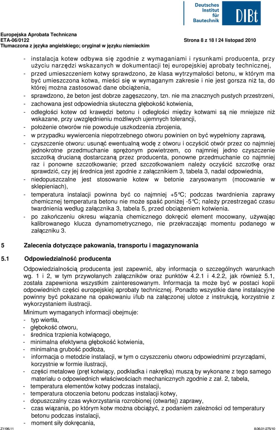 umieszczona kotwa, mieści się w wymaganym zakresie i nie jest gorsza niŝ ta, do której moŝna zastosować dane obciąŝenia, - sprawdzono, Ŝe beton jest dobrze zagęszczony, tzn.