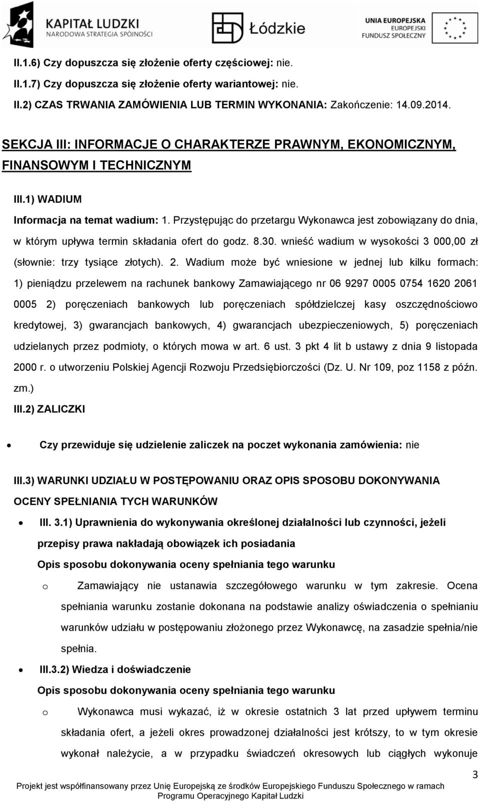 Przystępując d przetargu Wyknawca jest zbwiązany d dnia, w którym upływa termin składania fert d gdz. 8.30. wnieść wadium w wyskści 3 000,00 zł (słwnie: trzy tysiące złtych). 2.