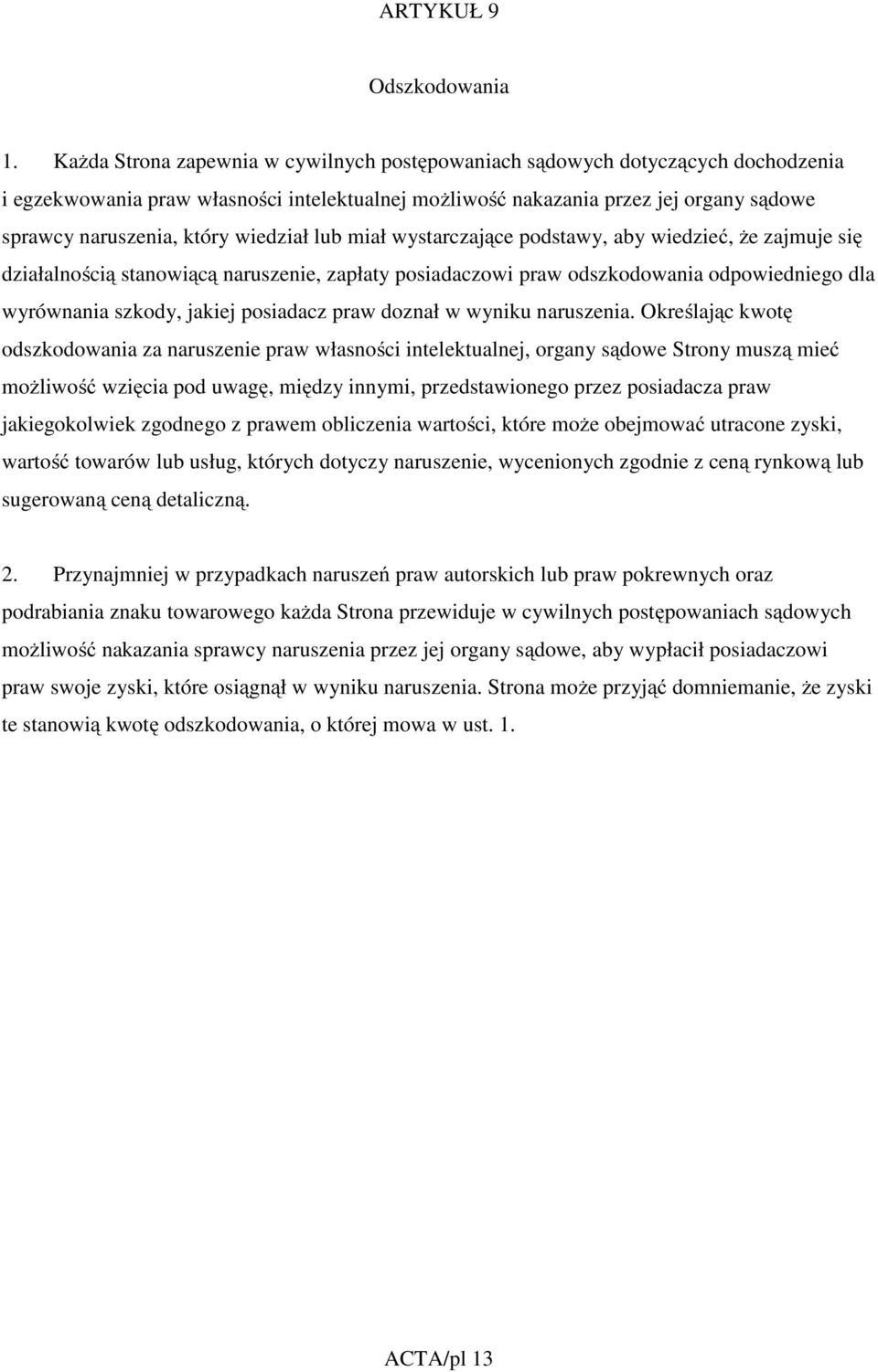 wiedział lub miał wystarczające podstawy, aby wiedzieć, że zajmuje się działalnością stanowiącą naruszenie, zapłaty posiadaczowi praw odszkodowania odpowiedniego dla wyrównania szkody, jakiej