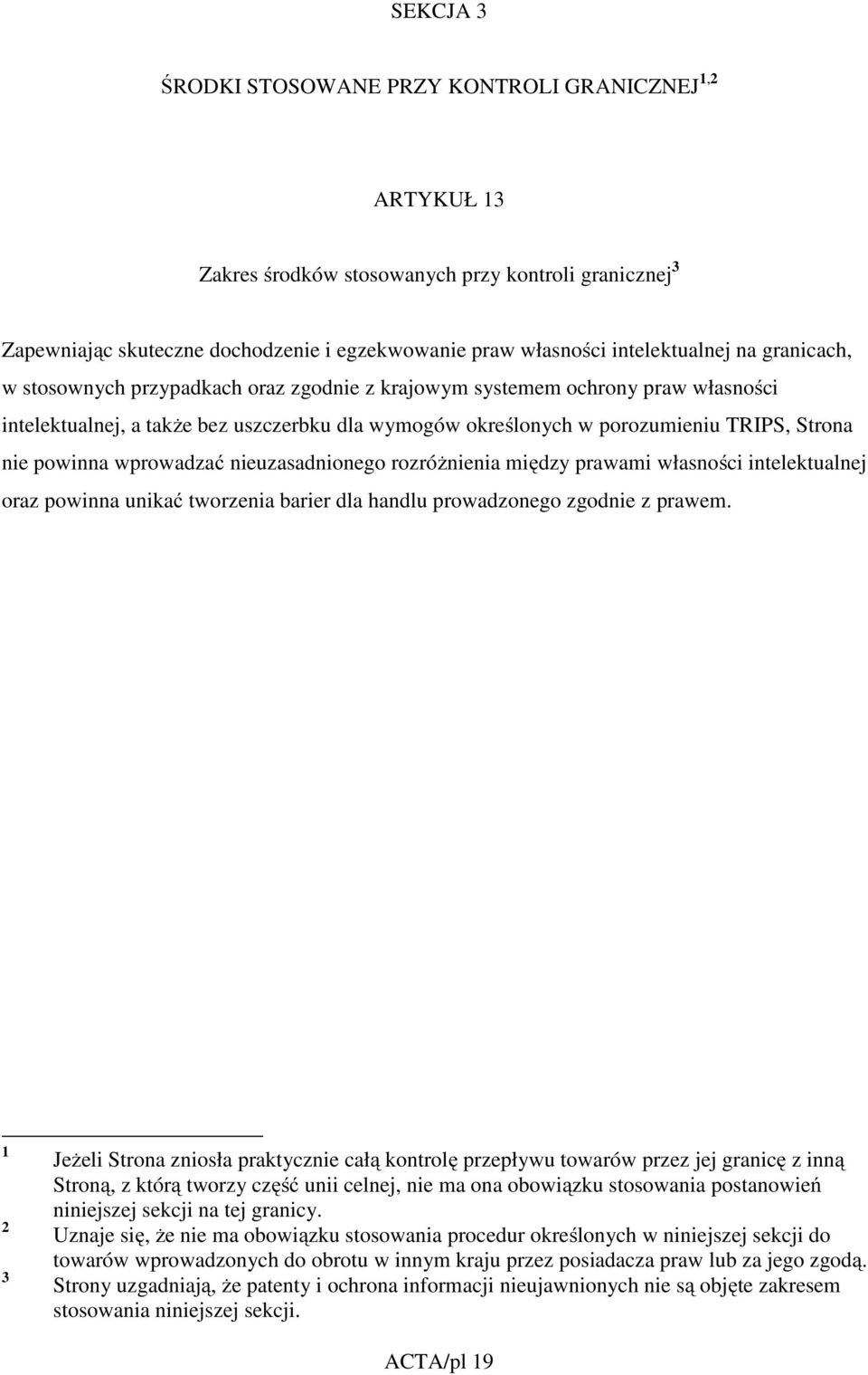 wprowadzać nieuzasadnionego rozróżnienia między prawami własności intelektualnej oraz powinna unikać tworzenia barier dla handlu prowadzonego zgodnie z prawem.